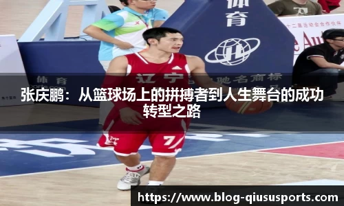 张庆鹏：从篮球场上的拼搏者到人生舞台的成功转型之路